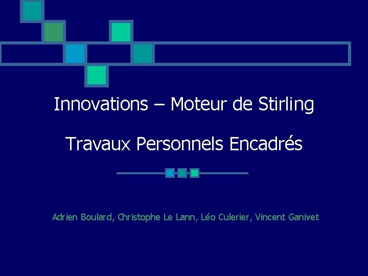 Innovations – Moteur de Stirling Travaux Personnels Encadrés Adrien Boulard, Christophe Le Lann, Léo