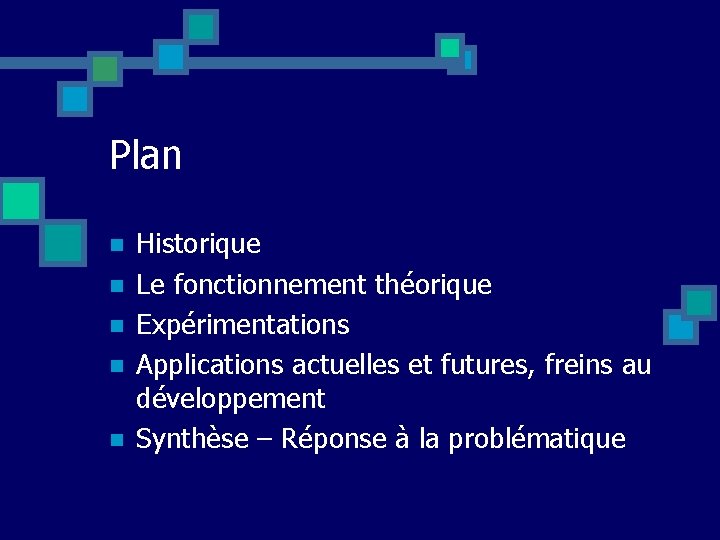 Plan n n Historique Le fonctionnement théorique Expérimentations Applications actuelles et futures, freins au