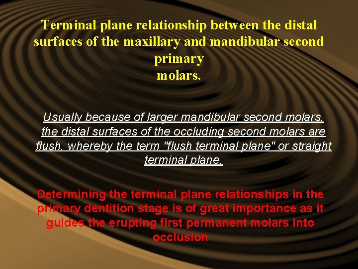 Terminal plane relationship between the distal surfaces of the maxillary and mandibular second primary Terminal plane relationship between the distal surfaces of the maxillary and mandibular second primary