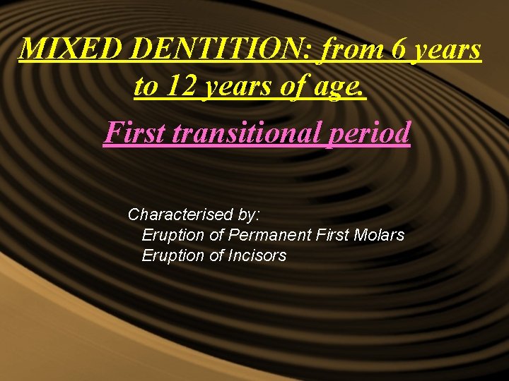 MIXED DENTITION: from 6 years to 12 years of age. First transitional period Characterised MIXED DENTITION: from 6 years to 12 years of age. First transitional period Characterised