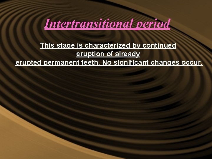 Intertransitional period This stage is characterized by continued eruption of already erupted permanent teeth. Intertransitional period This stage is characterized by continued eruption of already erupted permanent teeth.