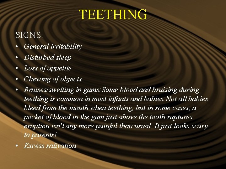 TEETHING SIGNS: • • • General irritability Disturbed sleep Loss of appetite Chewing of TEETHING SIGNS: • • • General irritability Disturbed sleep Loss of appetite Chewing of