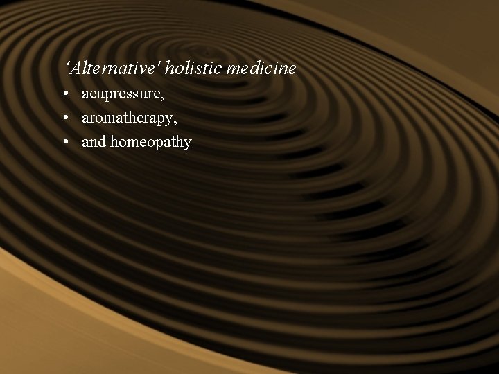 ‘Alternative' holistic medicine • acupressure, • aromatherapy, • and homeopathy ‘Alternative' holistic medicine • acupressure, • aromatherapy, • and homeopathy