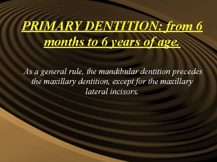 PRIMARY DENTITION: from 6 months to 6 years of age. As a general rule, PRIMARY DENTITION: from 6 months to 6 years of age. As a general rule,