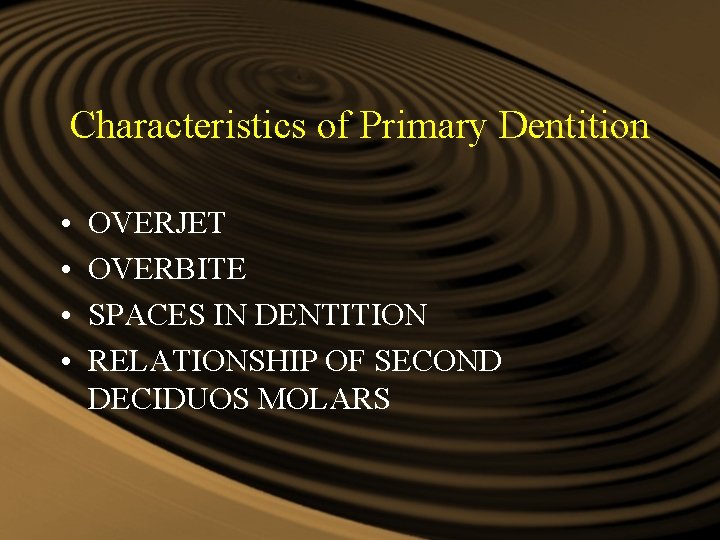 Characteristics of Primary Dentition • • OVERJET OVERBITE SPACES IN DENTITION RELATIONSHIP OF SECOND Characteristics of Primary Dentition • • OVERJET OVERBITE SPACES IN DENTITION RELATIONSHIP OF SECOND