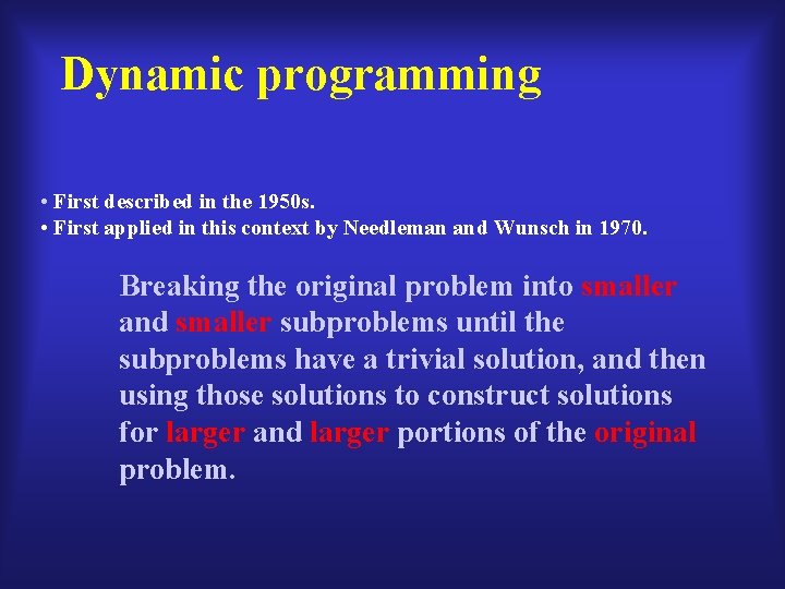 Dynamic programming • First described in the 1950 s. • First applied in this