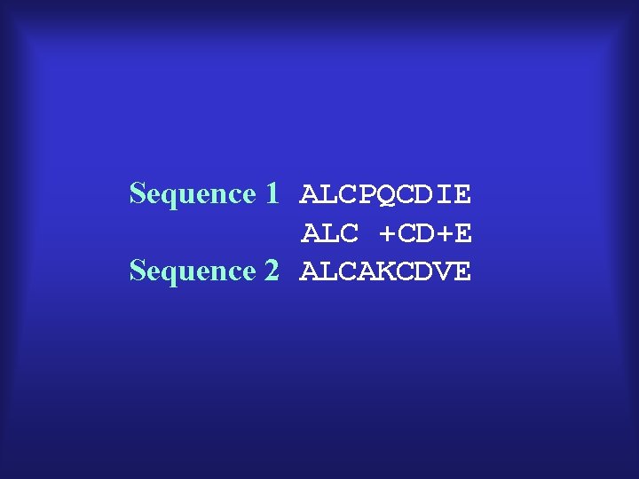 Sequence 1 ALCPQCDIE ALC +CD+E Sequence 2 ALCAKCDVE  Sequence 1 ALCPQCDIE ALC +CD+E Sequence 2 ALCAKCDVE