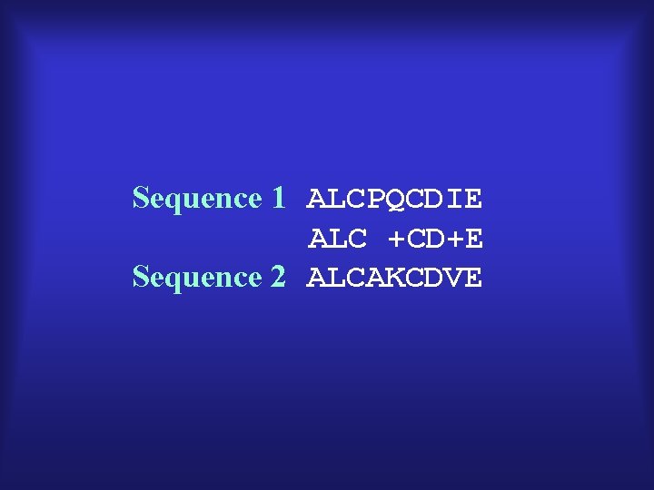 Sequence 1 ALCPQCDIE ALC +CD+E Sequence 2 ALCAKCDVE 