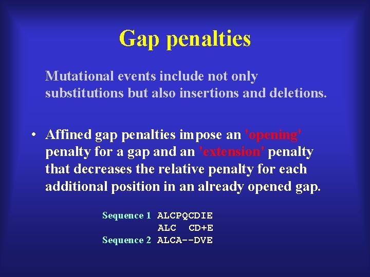 Gap penalties Mutational events include not only substitutions but also insertions and deletions. •