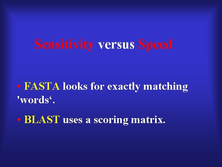Sensitivity versus Speed • FASTA looks for exactly matching 'words‘. • BLAST uses a