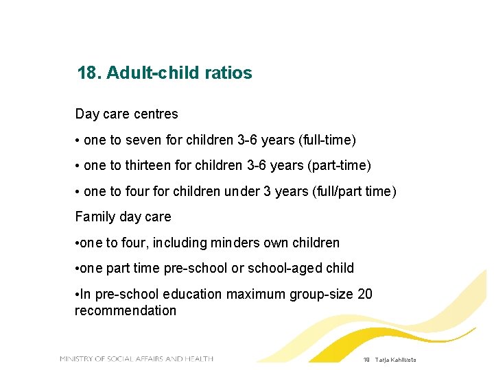 18. Adult-child ratios Day care centres • one to seven for children 3 -6