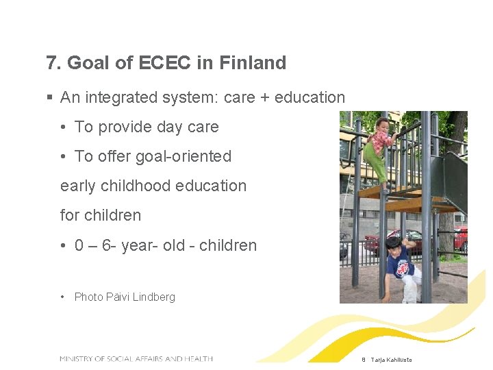 7. Goal of ECEC in Finland An integrated system: care + education • To