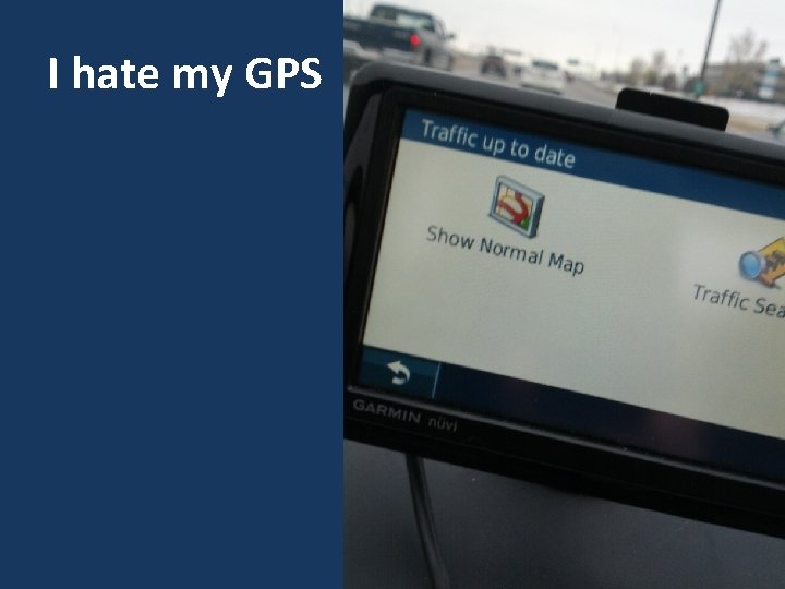 I hate my GPS 11 I hate my GPS 11