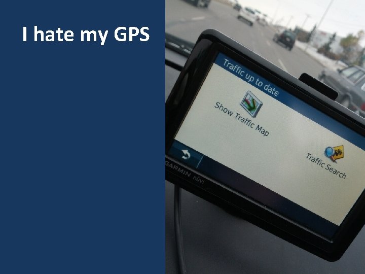 I hate my GPS 13 I hate my GPS 13