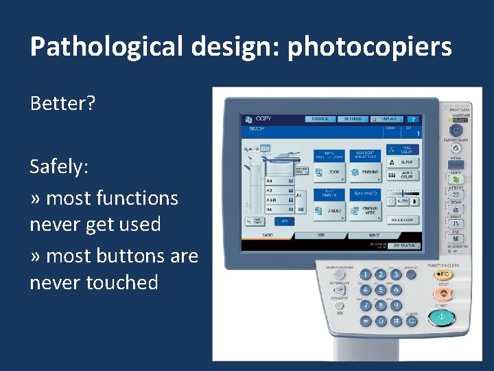 Pathological design: photocopiers Better? Safely: » most functions never get used » most buttons Pathological design: photocopiers Better? Safely: » most functions never get used » most buttons