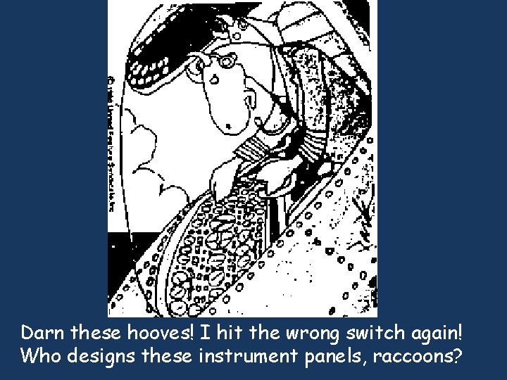 Darn these hooves! I hit the wrong switch again! Who designs these instrument panels, Darn these hooves! I hit the wrong switch again! Who designs these instrument panels,