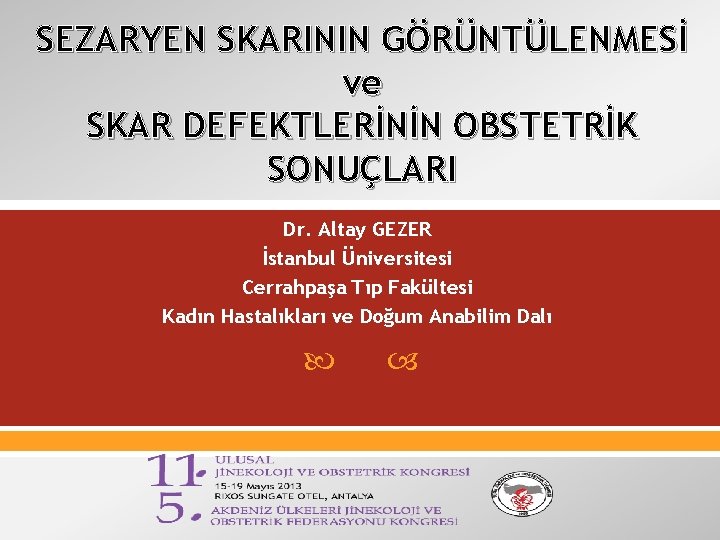 SEZARYEN SKARININ GÖRÜNTÜLENMESİ ve SKAR DEFEKTLERİNİN OBSTETRİK SONUÇLARI Dr. Altay GEZER İstanbul Üniversitesi Cerrahpaşa
