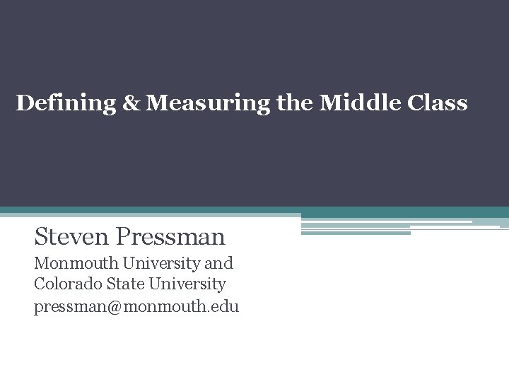 Defining & Measuring the Middle Class Steven Pressman Monmouth University and Colorado State University