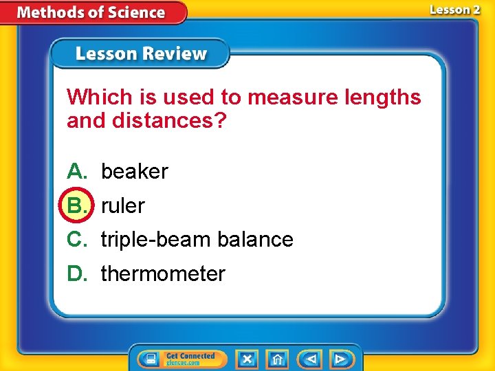 Which is used to measure lengths and distances? A. beaker B. ruler C. triple-beam