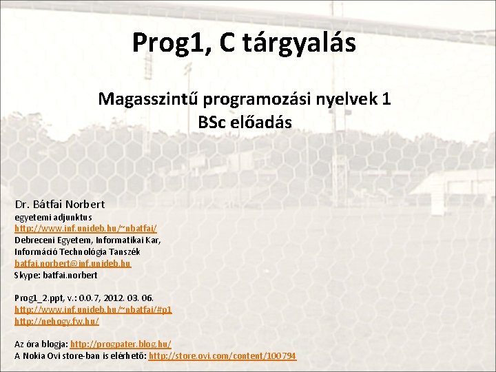 Prog 1, C tárgyalás Magasszintű programozási nyelvek 1 BSc előadás Dr. Bátfai Norbert egyetemi