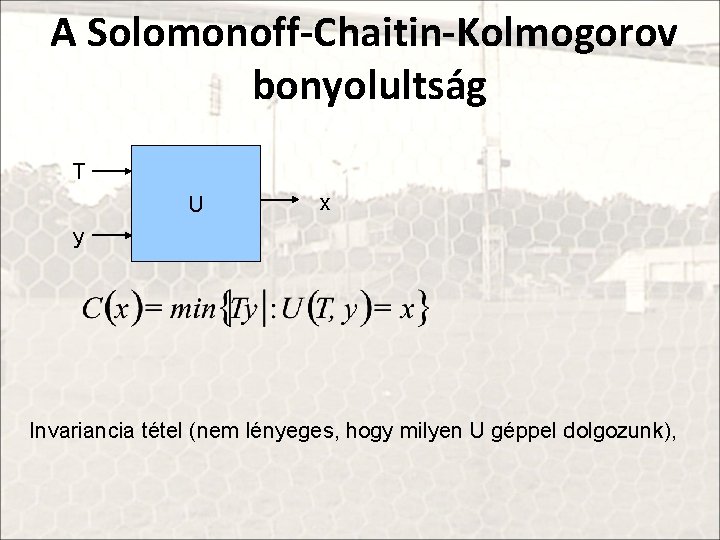 A Solomonoff-Chaitin-Kolmogorov bonyolultság T U x y Invariancia tétel (nem lényeges, hogy milyen U