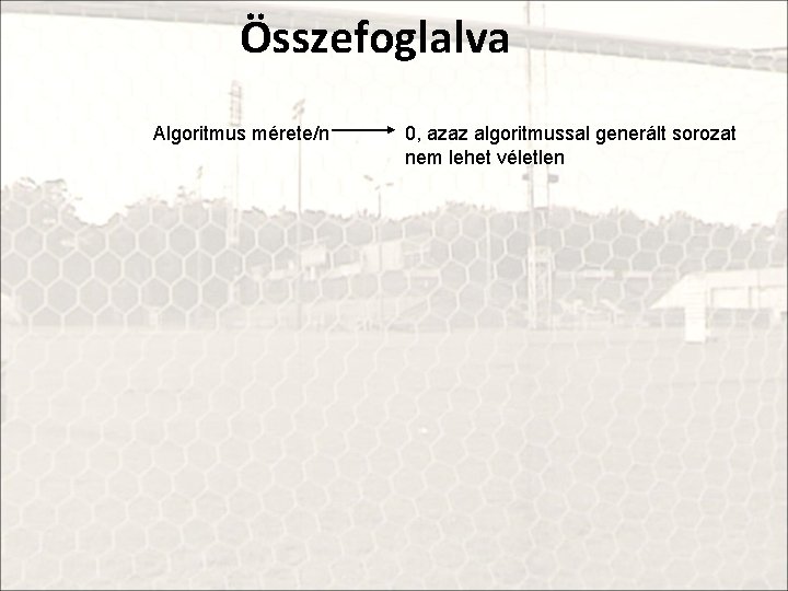 Összefoglalva Algoritmus mérete/n 0, azaz algoritmussal generált sorozat nem lehet véletlen 