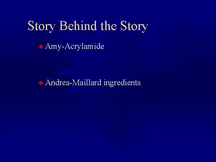 Story Behind the Story ® Amy-Acrylamide ® Andrea-Maillard ingredients 