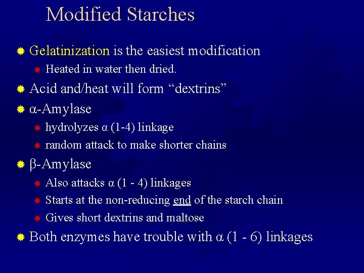 Modified Starches ® Gelatinization is the easiest modification ® Heated in water then dried. Modified Starches ® Gelatinization is the easiest modification ® Heated in water then dried.