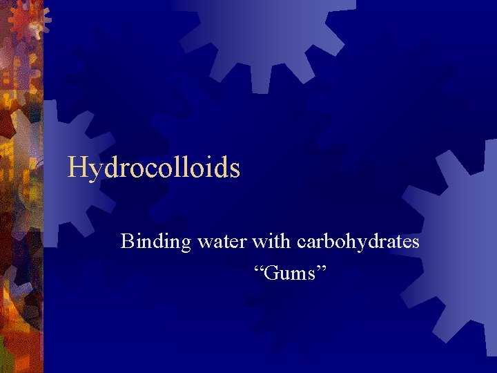 Hydrocolloids Binding water with carbohydrates “Gums” 