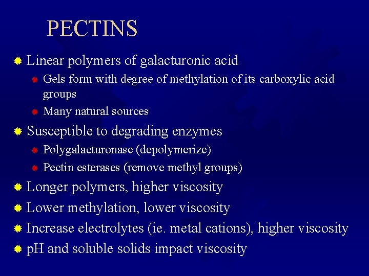 PECTINS ® Linear polymers of galacturonic acid Gels form with degree of methylation of