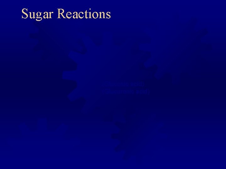 Sugar Reactions (Gluconic acid) (Glucuronic acid) Sugar Reactions (Gluconic acid) (Glucuronic acid)