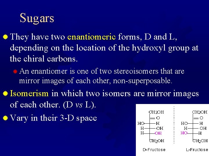 Sugars ® They have two enantiomeric forms, D and L, depending on the location