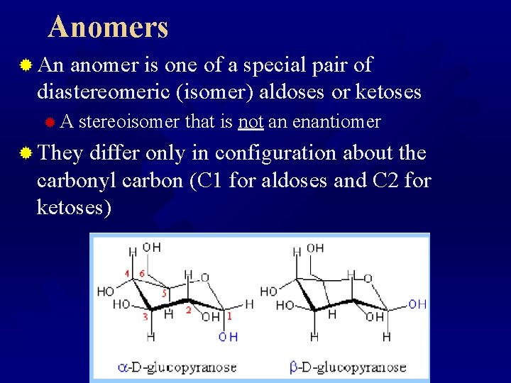 Anomers ® An anomer is one of a special pair of diastereomeric (isomer) aldoses