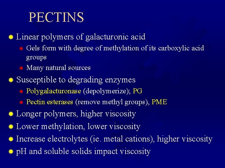 PECTINS ® Linear polymers of galacturonic acid Gels form with degree of methylation of