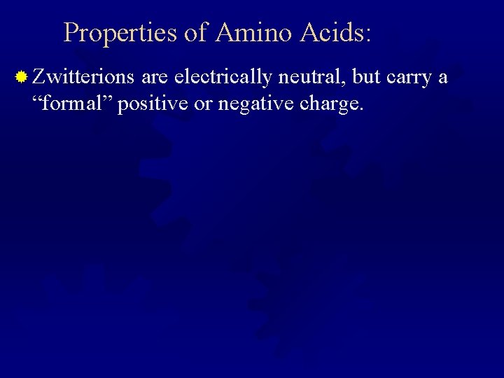 Properties of Amino Acids: ® Zwitterions are electrically neutral, but carry a “formal” positive
