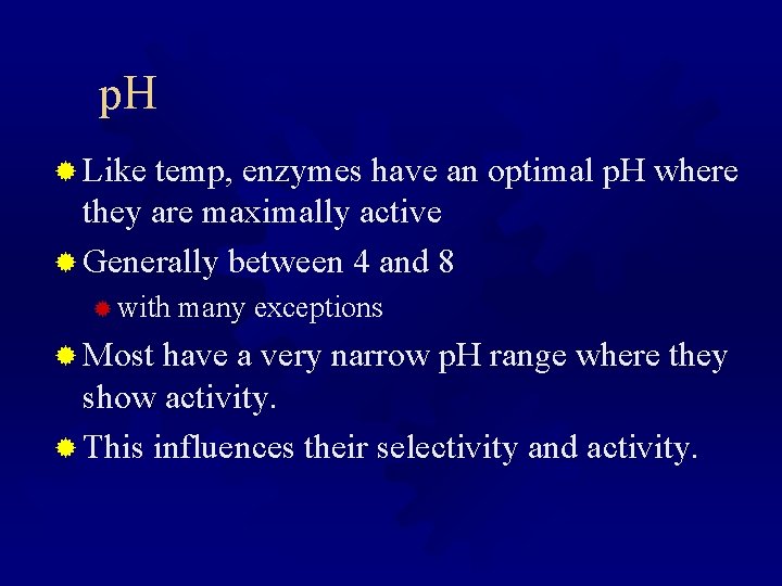 p. H ® Like temp, enzymes have an optimal p. H where they are