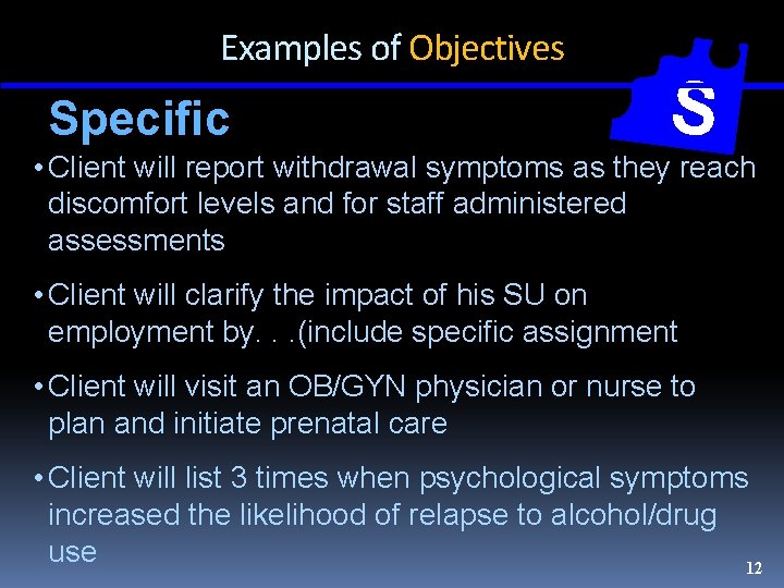 Examples of Objectives Specific S • Client will report withdrawal symptoms as they reach