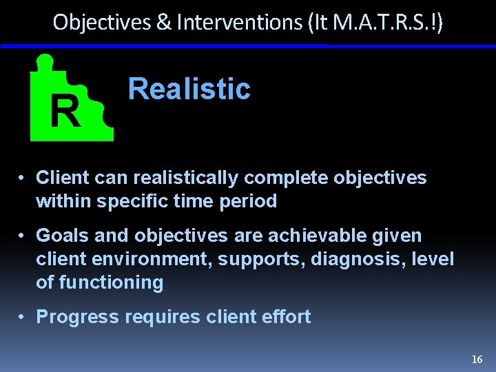 Objectives & Interventions (It M. A. T. R. S. !) R Realistic • Client