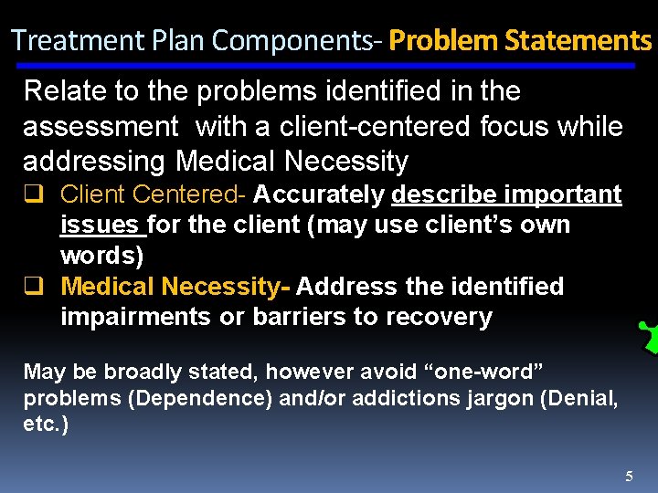 Treatment Plan Components- Problem Statements Relate to the problems identified in the assessment with