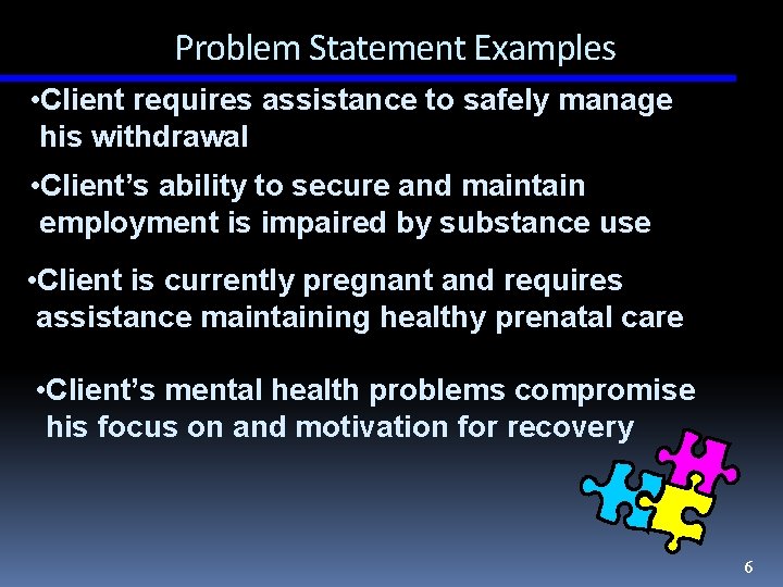 Problem Statement Examples • Client requires assistance to safely manage his withdrawal • Client’s