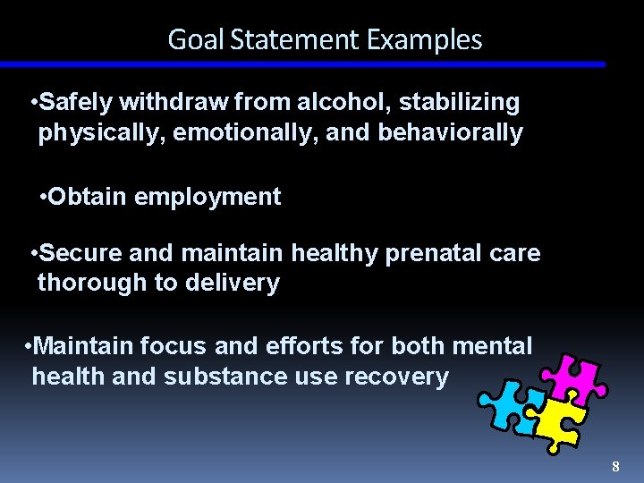 Goal Statement Examples • Safely withdraw from alcohol, stabilizing physically, emotionally, and behaviorally •