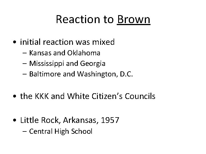 Reaction to Brown • initial reaction was mixed – Kansas and Oklahoma – Mississippi