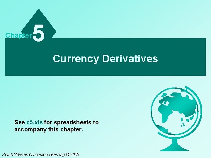 Chapter 5 Currency Derivatives See c 5. xls for spreadsheets to accompany this chapter. Chapter 5 Currency Derivatives See c 5. xls for spreadsheets to accompany this chapter.