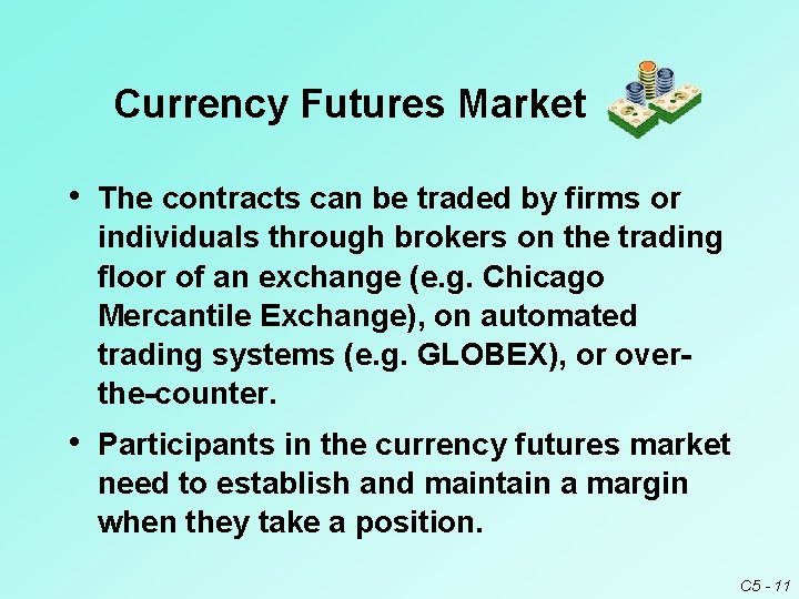 Currency Futures Market • The contracts can be traded by firms or individuals through Currency Futures Market • The contracts can be traded by firms or individuals through