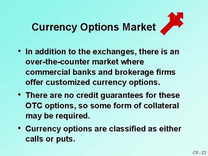 Currency Options Market • In addition to the exchanges, there is an over-the-counter market Currency Options Market • In addition to the exchanges, there is an over-the-counter market