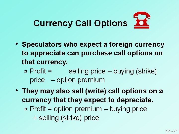 Currency Call Options • Speculators who expect a foreign currency to appreciate can purchase Currency Call Options • Speculators who expect a foreign currency to appreciate can purchase