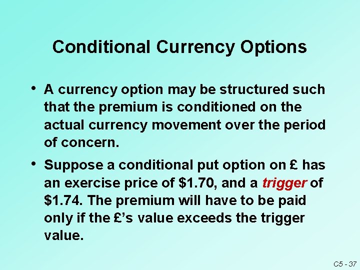 Conditional Currency Options • A currency option may be structured such that the premium Conditional Currency Options • A currency option may be structured such that the premium