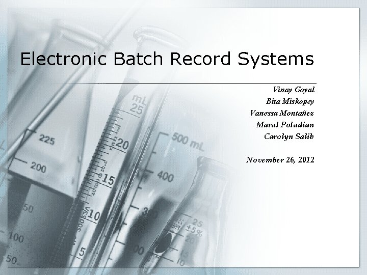 Electronic Batch Record Systems Vinay Goyal Bita Miskopey Vanessa Montañez Maral Poladian Carolyn Salib