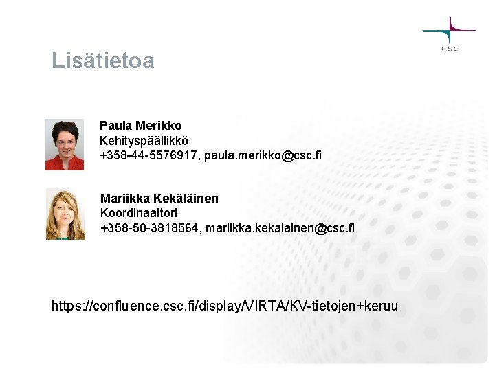 Lisätietoa Paula Merikko Kehityspäällikkö +358 -44 -5576917, paula. merikko@csc. fi Mariikka Kekäläinen Koordinaattori +358