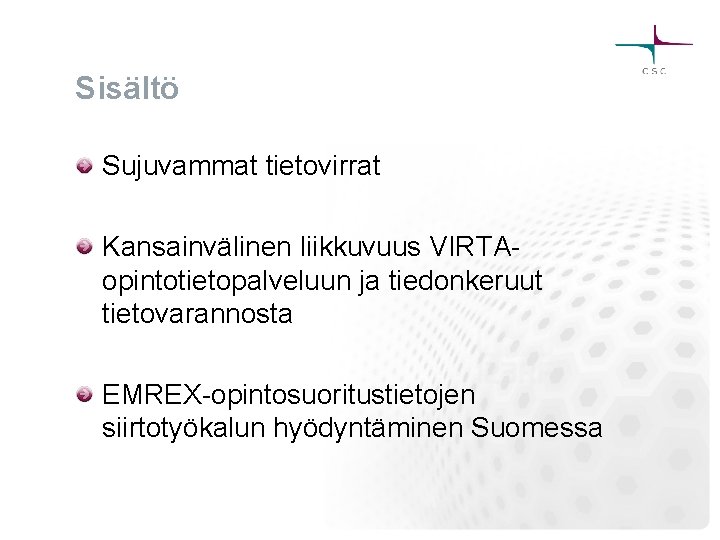 Sisältö Sujuvammat tietovirrat Kansainvälinen liikkuvuus VIRTAopintotietopalveluun ja tiedonkeruut tietovarannosta EMREX-opintosuoritustietojen siirtotyökalun hyödyntäminen Suomessa 